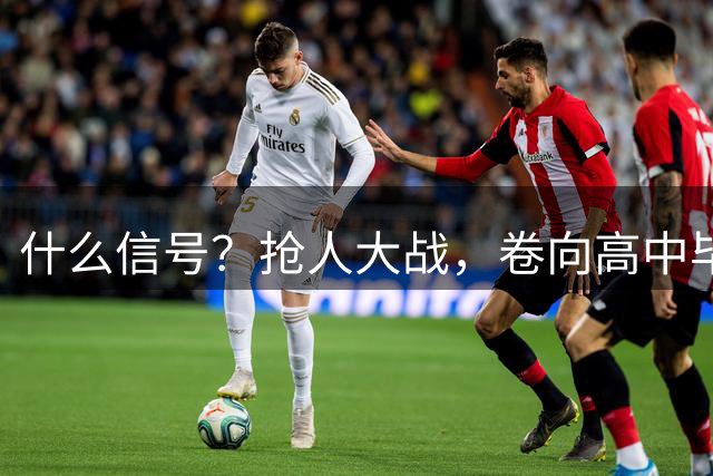 什么信号？抢人大战，卷向高中毕业生了