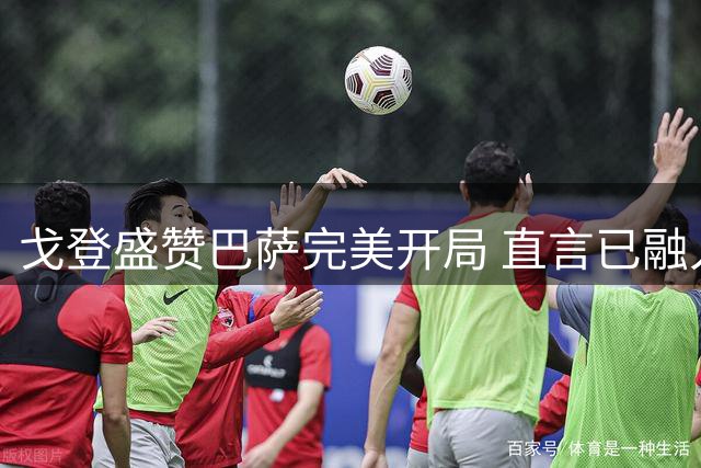 戈登盛赞巴萨完美开局 直言已融入球队大家庭