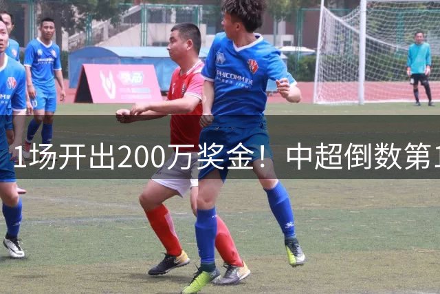 1场开出200万奖金！中超倒数第1为保级拼了：老板很着急 避免8连败